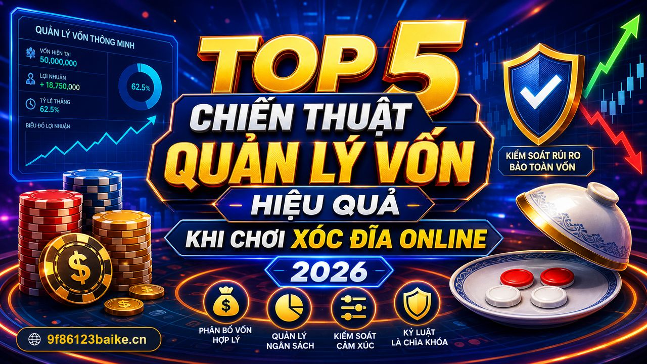 Top 5 chiến thuật quản lý vốn hiệu quả khi chơi xóc đĩa online